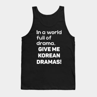 In a World full of drama, GIVE ME KOREAN DRAMAS! Tank Top